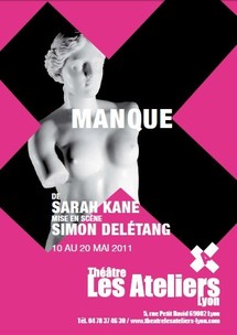 10/05 au 20/05/2011, Théâtre Les Ateliers, Lyon, "Manque" 10/05 au 20/05/2011, Théâtre Les Ateliers, Lyon, "Manque"