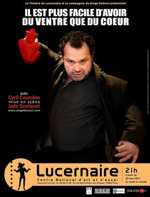 30/03 au 21/05/2011, Le Lucernaire, Paris, "Il est plus facile d’avoir du ventre que du cœur" 30/03 au 21/05/2011, Le Lucernaire, Paris, "Il est plus facile d’avoir du ventre que du cœur"