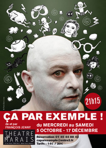 5/10 au 17/12/2011, Théâtre du Marais, Paris, "Ça Par Exemple"