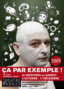 5/10 au 17/12/2011, Théâtre du Marais, Paris, "Ça Par Exemple" 5/10 au 17/12/2011, Théâtre du Marais, Paris, "Ça Par Exemple"