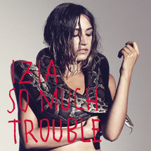 So Much Trouble signe le retour de l'enfant rebelle... Izia So Much Trouble signe le retour de l'enfant rebelle... Izia